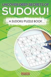 bokomslag Uncover Deep Secrets Of Sudoku! A Sudoku Puzzle Book