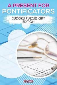 bokomslag A Present for Pontificators - Sudoku Puzzles Gift Edition