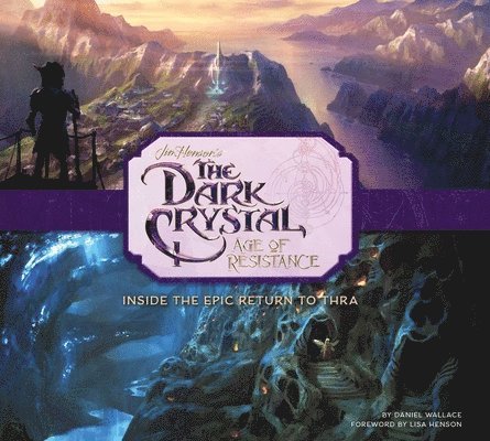 Daniel Wallace - The Dark Crystal: Age of Resistance: Inside the Epic Return to Thra, Inbunden