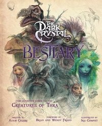 bokomslag The Dark Crystal Bestiary: The Definitive Guide to the Creatures of Thra (the Dark Crystal: Age of Resistance, the Dark Crystal Book, Fantasy Art