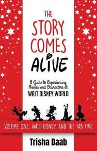 bokomslag The Story Comes Alive: A Guide to Experiencing Movies and Characters at Walt Disney World: Volume One: Walt and the Fab Five