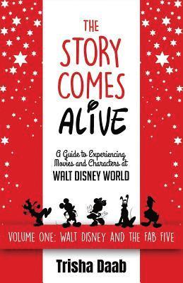 bokomslag The Story Comes Alive: A Guide to Experiencing Movies and Characters at Walt Disney World: Volume One: Walt and the Fab Five