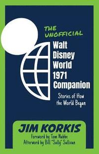 bokomslag The Unofficial Walt Disney World 1971 Companion: Stories of How the World Began