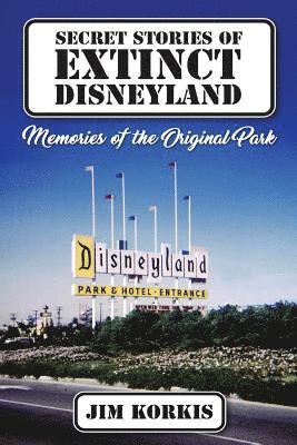 Secret Stories of Extinct Disneyland: Memories of the Original Park 1