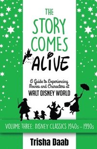 bokomslag The Story Comes Alive: A Guide to Experiencing Movies and Characters at Walt Disney World [Volume Three: Disney Classics: 1940s-1990s]