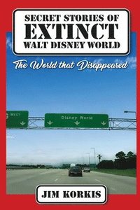 bokomslag Secret Stories of Extinct Walt Disney World: The World That Disappeared