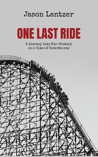 bokomslag One Last Ride: A Journey into Dis-History in a Time of Uncertainty