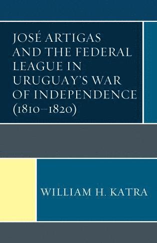 bokomslag José Artigas and the Federal League in Uruguay's War of Independence (1810-1820)