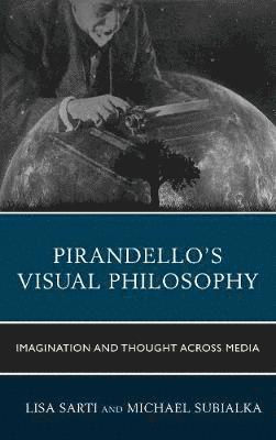 Lisa Sarti, Michael Subialka - Pirandello’s Visual Philosophy, Inbunden