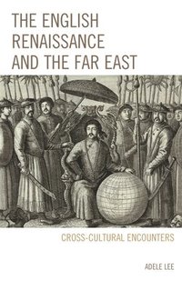 bokomslag The English Renaissance and the Far East