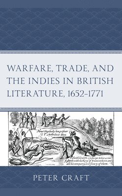 bokomslag Warfare, Trade, and the Indies in British Literature, 16521771