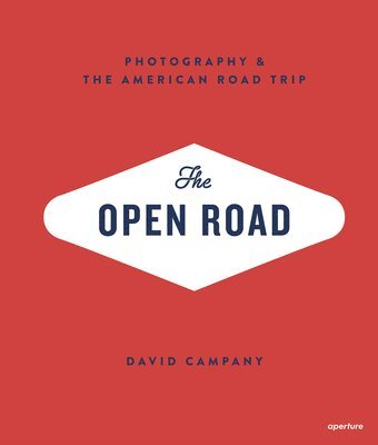 David Campany - The Open Road: Photography and the American Roadtrip (Signed Edition), Inbunden