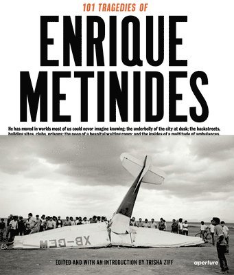 Trisha Ziff - 101 Tragedies of Enrique Metinides: Limited Edition, Inbunden