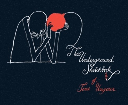 Tomi Ungerer - Underground Sketchbook, Inbunden