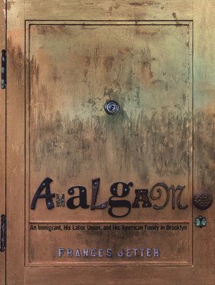 Amalgam: An Immigrant, His Labor Union, and His American Family in Brooklyn 1