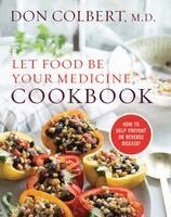 Don Colbert, M.D. - LET FOOD BE YOUR MEDICINE COOKBOOK, Inbunden