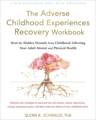 Glenn R Schiraldi PhD, PhD Schiraldi, Glenn R, Glenn R. Schiraldi, Glenn R Schiraldi - The Adverse Childhood Experiences Recovery Workbook, Häftad