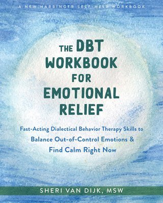 Sheri van Dijk, Sheri Van Dijk, Sheri van Dijk - The DBT Workbook for Emotional Relief, Häftad