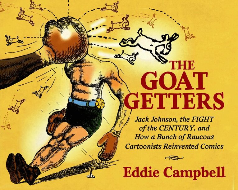 Goat Getters: Jack Johnson, the Fight of the Century, and How a Bunch of Raucous Cartoonists Reinvented Comics
