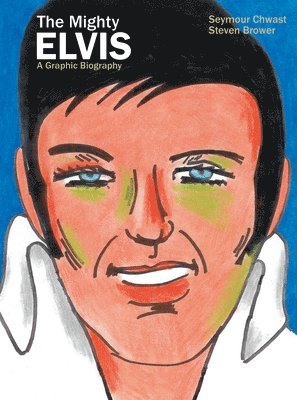 Seymour Chwast, Steven Brower - The Mighty Elvis: A Graphic Biography, Inbunden