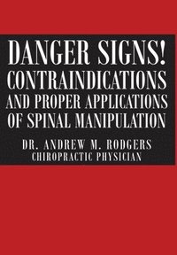 bokomslag Danger Signs! Contraindications and Proper Applications of Spinal Manipulation