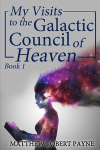 bokomslag My Visits to the Galactic Council of Heaven