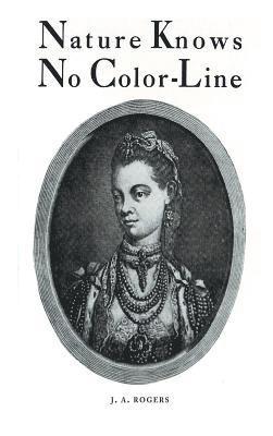 J a Rogers, J. a. Rogers, J.  A. Rogers, J. A. Rogers - Nature Knows No Color-Line, Inbunden
