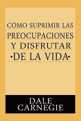 Dale Carnegie - Como Suprimir Preocupaciones Y Disfrutar De La Vida, Häftad