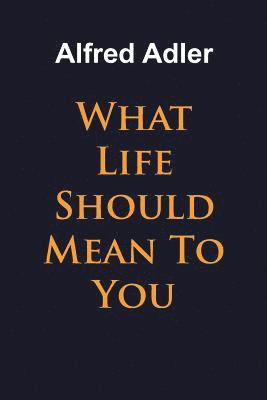 Alfred Adler - What Life Should Mean To You, Häftad
