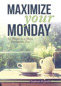 bokomslag Maximize Your Monday: 12 Weeks to a More Productive You