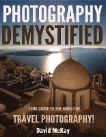 bokomslag Photography Demystified: Your Guide to the World of Travel Photography