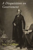 John C Calhoun, John C. Calhoun - Disquisition on Government, Häftad