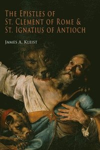 bokomslag The Epistles of St. Clement of Rome and St. Ignatius of Antioch (Ancient Christian Writers)