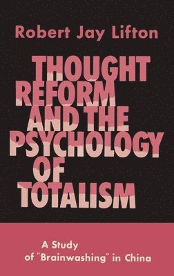 Thought Reform and the Psychology of Totalism 1