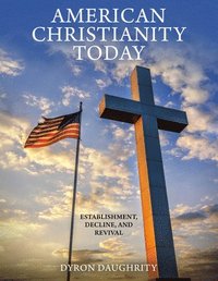 bokomslag American Christianity Today: Establishment, Decline, and Revival