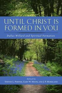 bokomslag Until Christ Is Formed in You: Dallas Willard and Spiritual Formation
