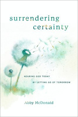 bokomslag Surrendering Certainty: Hearing God Today by Letting Go of Tomorrow