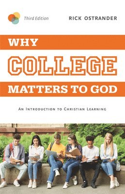 bokomslag Why College Matters to God, 3rd Edition: An Introduction to Christian Learning