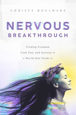 bokomslag Nervous Breakthrough: Finding Freedom from Fear and Anxiety in a World That Feeds It