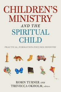 bokomslag Children's Ministry and the Spiritual Child: Practical, Formation-Focused Ministry