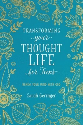 Transforming Your Thought Life for Teens: Renew Your Mind with God 1