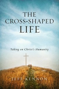 bokomslag The Cross-Shaped Life: Taking on Christ's Humanity