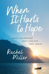 bokomslag When It Hurts to Hope: Honest Conversations about Living with Unmet Longing