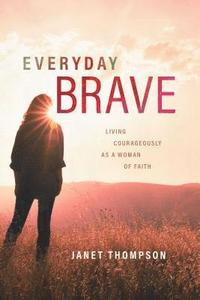 bokomslag Everyday Brave: Living Courageously as a Woman of Faith