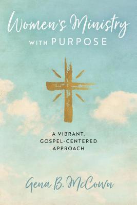 Gena B. McCown, Gena B McCown - Women's Ministry with Purpose: A Vibrant, Gospel-Centered Approach, Häftad