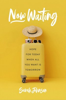Sarah Johnson - Now Waiting: Hope for Today When All You Want Is Tomorrow, Häftad