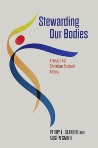 bokomslag Stewarding Our Bodies: A Vision for Christian Student Affairs