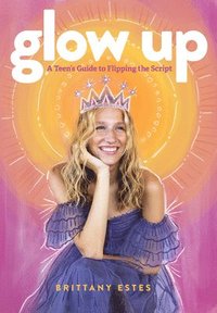 bokomslag Glow Up: A Teen's Guide to Flipping the Script