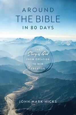 John Mark Hicks - Around the Bible in 80 Days: The Story of God from Creation to New Creation, Häftad