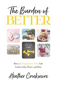 bokomslag The Burden of Better: How a Comparison-Free Life Leads to Joy, Peace, and Rest